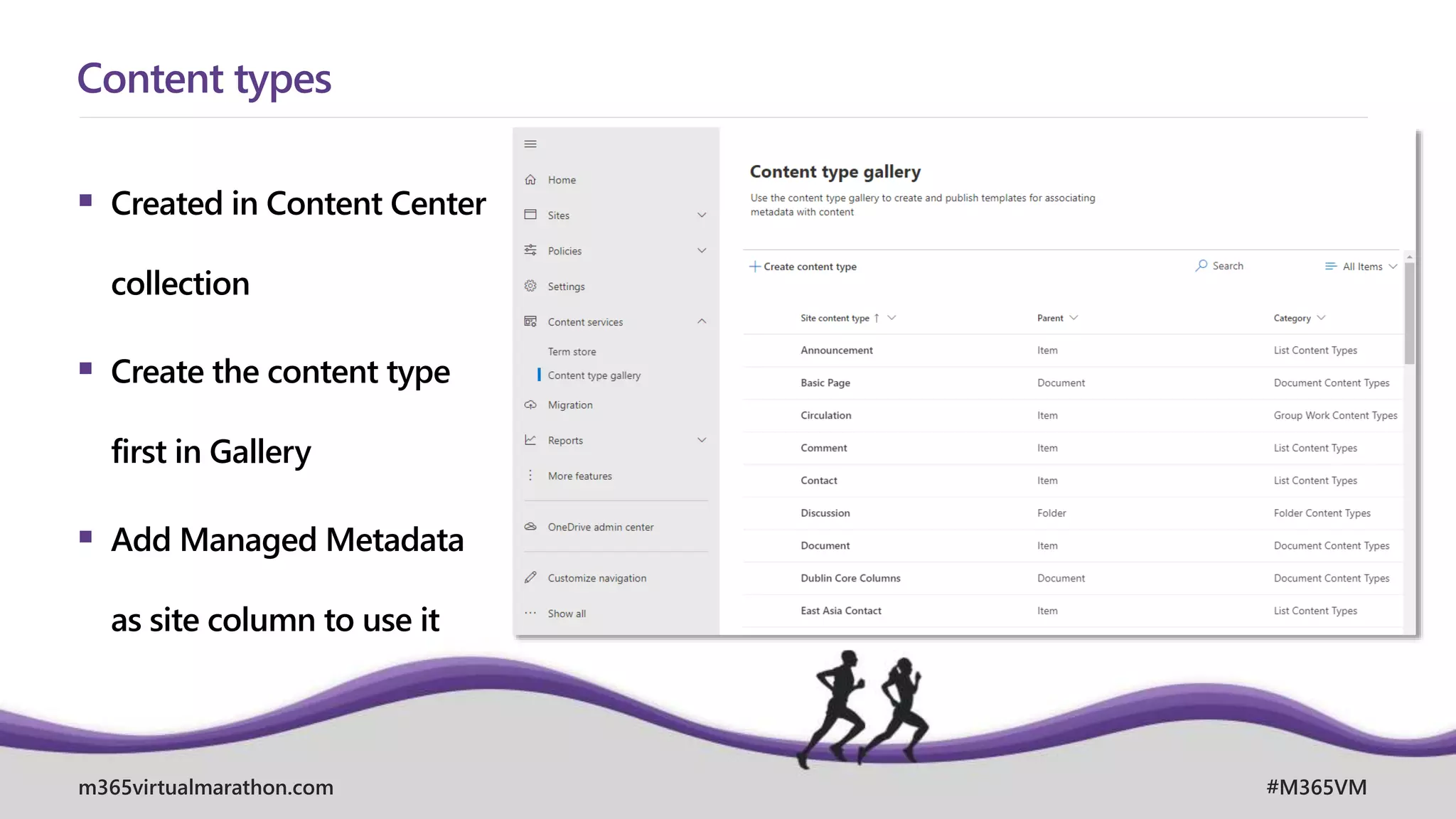 m365virtualmarathon.com #M365VM
 Created in Content Center
collection
 Create the content type
first in Gallery
 Add Managed Metadata
as site column to use it
Content types
 