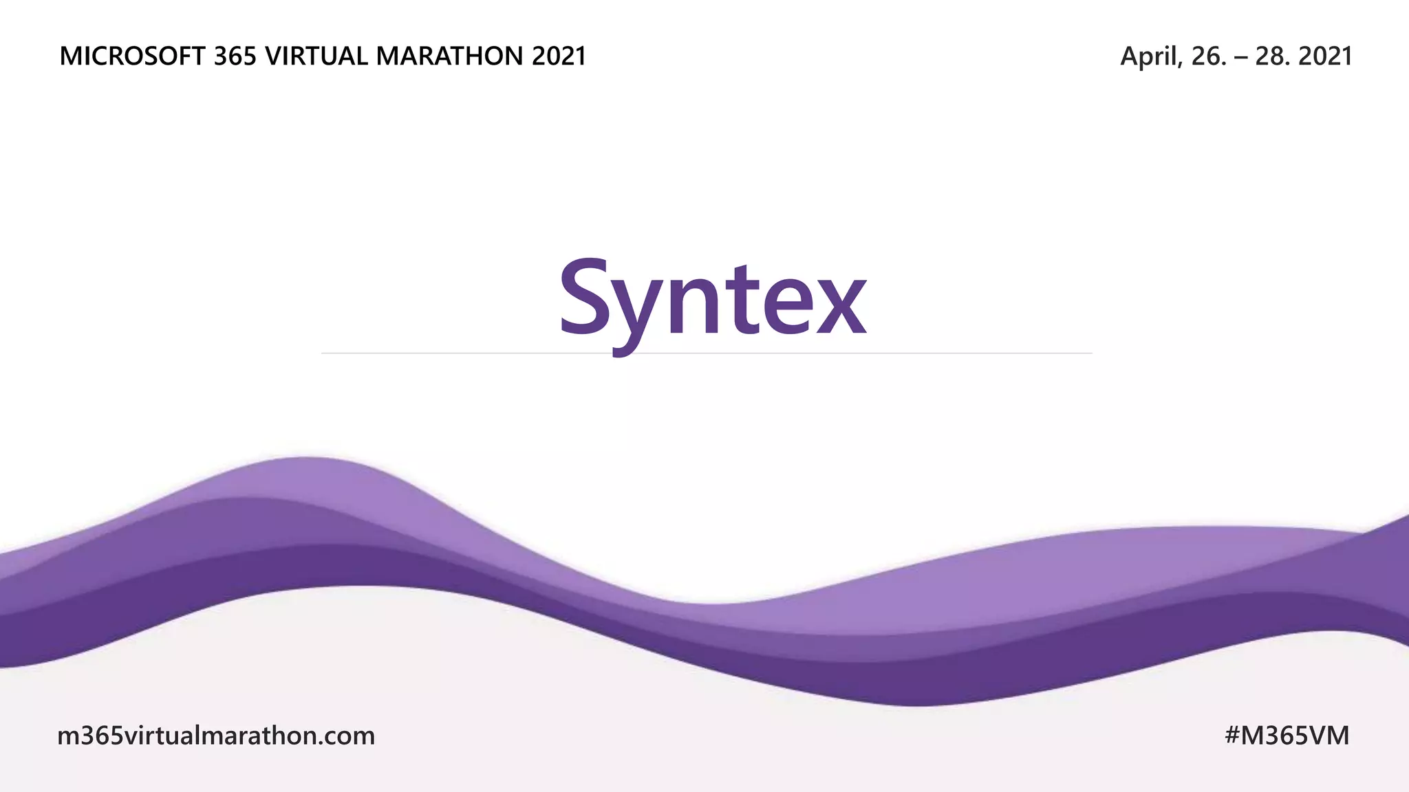 April, 26. – 28. 2021
MICROSOFT 365 VIRTUAL MARATHON 2021
m365virtualmarathon.com #M365VM
Syntex
 