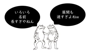 いろいろ
名前
長すぎやねん
展開も
速すぎよねw
 