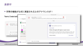 m365virtualmarathon.com #M365VM
 同等の機能が公式に実装されるとのアナウンスが！
Teams: Create tasks from Teams chats or channel posts(MC250796)
おまけ
 