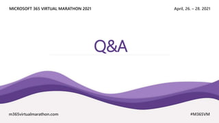 April, 26. – 28. 2021
MICROSOFT 365 VIRTUAL MARATHON 2021
m365virtualmarathon.com #M365VM
Q&A
 