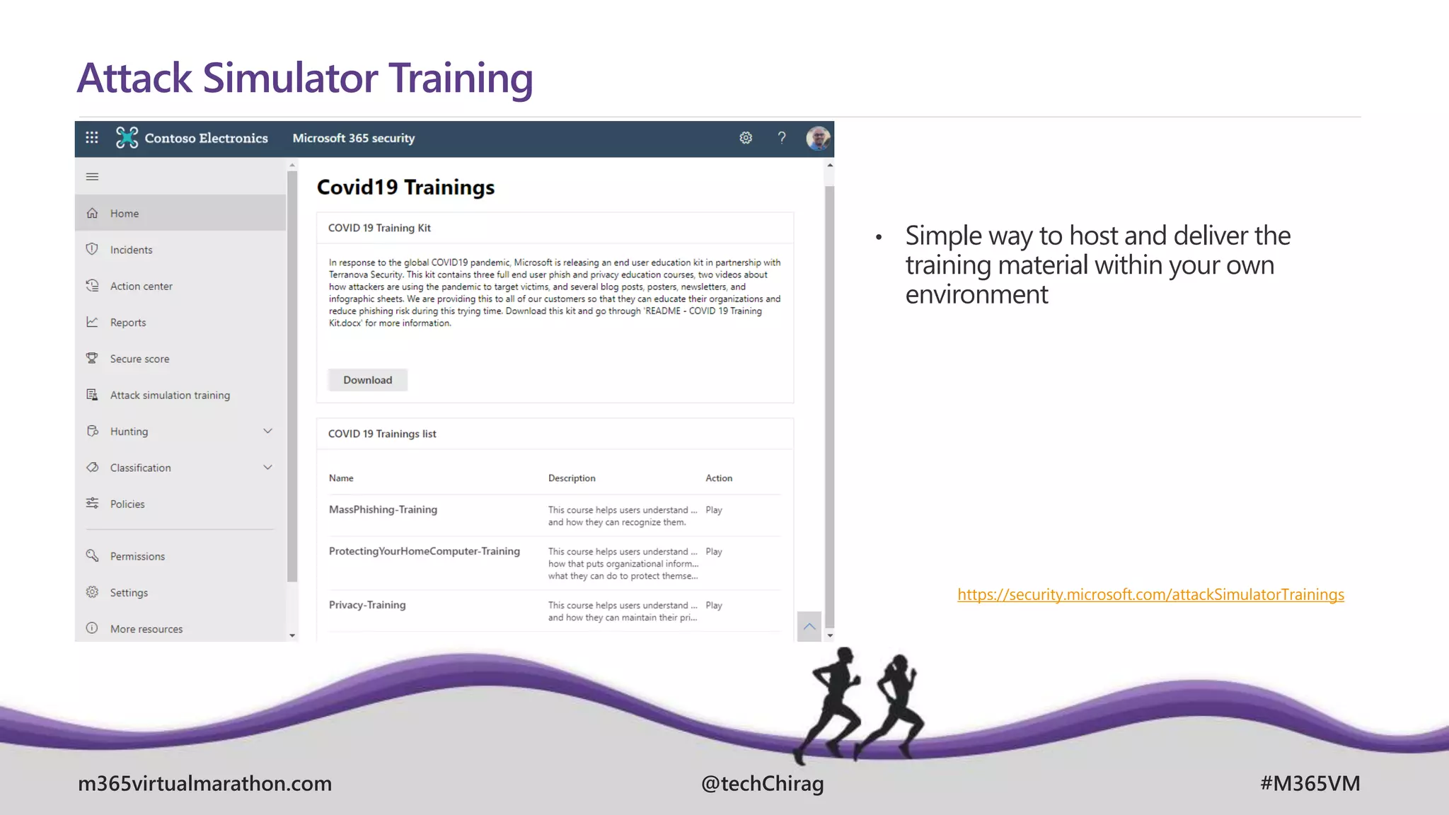 m365virtualmarathon.com #M365VM
@techChirag
Attack Simulator Training
• Simple way to host and deliver the
training material within your own
environment
https://security.microsoft.com/attackSimulatorTrainings
 