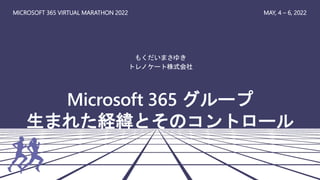 Microsoft 365 グループ
生まれた経緯とそのコントロール
もくだいまさゆき
トレノケート株式会社
MICROSOFT 365 VIRTUAL MARATHON 2022 MAY, 4 – 6, 2022
 