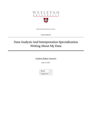 DATA ANALYSIS COLLECTION
ASSIGNMENT
Data Analysis And Interpretation Specialization
Writing About My Data
Andrea Rubio Amorós
June 15, 2017
Modul 3
Assignment 1
 