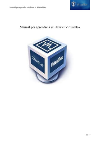 Manual per aprendre a utilitzar el VirtualBox
1 de 17
Manual per aprendre a utilitzar el VirtualBox
 