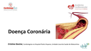 Doença Coronária
Cristina Gavina, Cardiologista no Hospital Pedro Hispano, Unidade Local de Saúde de Matosinhos
 
