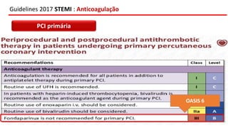 Guidelines 2017 STEMI : Anticoagulação
PCI primária
OASIS 6
 