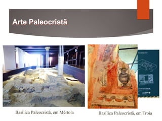 Basílica Paleocristã, em Mértola Basílica Paleocristã, em Troia
 