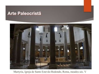 Martyria, Igreja de Santo Estevão Redondo, Roma, meados séc. V
 