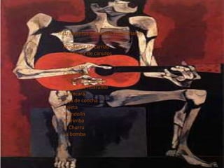 Instrumentos musicales Ecuatorianos
Rondador de carrizo
Rondador de canutos
Pingullo
Dulzainas
Caja-Tambor
Flauta para guagua
Bocina de huarumo
Huancara
Caja de concha
Cajeta
Mandolín
Marimba
El Churru
La bomba
 