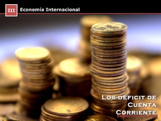 III Economía Internacional
 III




                             Los déficit de
                                      Cuenta
                                Corriente
                                 saladehistoria.com
 