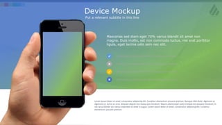 w w w . D o m a i n . c o m Page 10
www.MainSlide.com
© All Rights Reserved.
Confidential
Device Mockup
Put a relevant subtitle in this line
Lorem ipsum dolor sit amet, consectetur adipiscing elit. Curabitur elementum posuere pretium. Quisque nibh dolor, dignissim ac
dignissim ut, luctus ac urna. Aliquam aliquet non massa quis tincidunt. Mauris ullamcorper justo tristique dui posuere tincidunt. In
nec lacus laoreet orci varius imperdiet sit amet in augue. Lorem ipsum dolor sit amet, consectetur adipiscing elit. Curabitur
elementum posuere pretium.
Lorem ipsum odio sit amet odio tristique quis tempus
Lorem ipsum odio sit amet odio tristique quis tempus
Lorem ipsum odio sit amet odio tristique quis tempus
Lorem ipsum odio sit amet odio tristique quis tempus
Maecenas sed diam eget 70% varius blandit sit amet non
magna. Duis mollis, est non commodo luctus, nisi erat porttitor
ligula, eget lacinia odio sem nec elit.
 