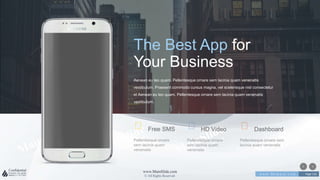 w w w . D o m a i n . c o m Page 116
www.MainSlide.com
© All Rights Reserved.
Confidential
><
The Best App for
Your Business
Free SMS
Pellentesque ornare
sem lacinia quam
venenatis
HD Video
Pellentesque ornare
sem lacinia quam
venenatis
Dashboard
Pellentesque ornare sem
lacinia quam venenatis
Aenean eu leo quam. Pellentesque ornare sem lacinia quam venenatis
vestibulum. Praesent commodo cursus magna, vel scelerisque nisl consectetur
et Aenean eu leo quam. Pellentesque ornare sem lacinia quam venenatis
vestibulum.
 