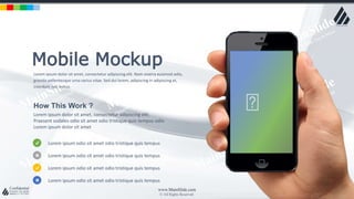 w w w . D o m a i n . c o m Page 12
www.MainSlide.com
© All Rights Reserved.
Confidential
Lorem ipsum dolor sit amet, consectetur adipiscing elit. Nam viverra euismod odio,
gravida pellentesque urna varius vitae. Sed dui lorem, adipiscing in adipiscing et,
interdum nec metus
How This Work ?
Lorem ipsum dolor sit amet, consectetur adipiscing elit.
Praesent sodales odio sit amet odio tristique quis tempus odio
Lorem ipsum dolor sit amet
Lorem ipsum odio sit amet odio tristique quis tempus
Lorem ipsum odio sit amet odio tristique quis tempus
Lorem ipsum odio sit amet odio tristique quis tempus
Lorem ipsum odio sit amet odio tristique quis tempus
Mobile Mockup
 