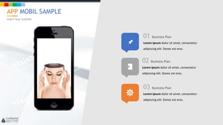 w w w . D o m a i n . c o m Page 127
www.MainSlide.com
© All Rights Reserved.
Confidential
01 Business Plan
Lorem ipsum dolor sit amet, consectetur
adipiscing elit. Donec est eros.
02 Business Plan
Lorem ipsum dolor sit amet, consectetur
adipiscing elit. Donec est eros.
03 Business Plan
Lorem ipsum dolor sit amet, consectetur
adipiscing elit. Donec est eros.
APP MOBIL SAMPLE
Insert Your Subtitle
 