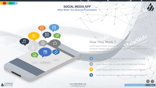 w w w . D o m a i n . c o m Page 25
www.MainSlide.com
© All Rights Reserved.
Confidential
SOCIAL MEDIA APP
Make Better Your Business Presentation
How This Work ?
Lorem ipsum dolor sit amet, consectetur adipiscing elit.
Praesent sodales odio sit amet odio tristique quis tempus odio
Lorem ipsum dolor sit amet
Lorem ipsum odio sit amet odio tristique quis tempus
Lorem ipsum odio sit amet odio tristique quis tempus
Lorem ipsum odio sit amet odio tristique quis tempus
Lorem ipsum odio sit amet odio tristique quis tempus
 