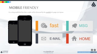 w w w . D o m a i n . c o m Page 35
www.MainSlide.com
© All Rights Reserved.
Confidential
MOBILEFRIENDLY
It is a longestablishedfact that a reader will be distracted by the readableof a page at its layout.
fast
E-MAIL
MSG
HOME
 