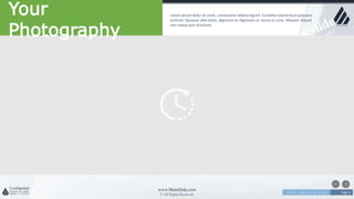 w w w . D o m a i n . c o m Page 5
www.MainSlide.com
© All Rights Reserved.
Confidential
Your
Photography
Lorem ipsum dolor sit amet, consectetur adipiscing elit. Curabitur elementum posuere
pretium. Quisque nibh dolor, dignissim ac dignissim ut, luctus ac urna. Aliquam aliquet
non massa quis tincidunt.
 