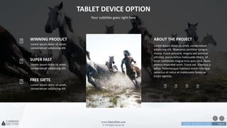 w w w . D o m a i n . c o m Page 56
www.MainSlide.com
© All Rights Reserved.
Confidential
TABLET DEVICE OPTION
Your subtitles goes right here
Lorem ipsum dolor sit amet,
consectetuer adipiscing elit.
WINNING PRODUCT
Lorem ipsum dolor sit amet,
consectetuer adipiscing elit.
SUPER FAST
Lorem ipsum dolor sit amet,
consectetuer adipiscing elit.
FREE GIFTS
Lorem ipsum dolor sit amet, consectetuer
adipiscing elit. Maecenas porttitor congue
massa. Fusce posuere, magna sed pulvinar
ultricies, purus lectus malesuada libero, sit
amet commodo magna eros quis urna. Nunc
viverra imperdiet enim. Fusce est. Vivamus a
tellus. Pellentesque habitant morbi tristique
senectus et netus et malesuada fames ac
turpis egestas.
ABOUT THE PROJECT
 