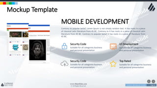 w w w . D o m a i n . c o m Page 61
www.MainSlide.com
© All Rights Reserved.
Confidential
MOBILE DEVELOPMENT
Contrary to popular belief, Lorem Ipsum is not simply random text. It has roots in a piece
of classical Latin literature from 45 BC. Contrary to It has roots in a piece of classical Latin
literature from 45 BC. Contrary to popular belief It has roots in a piece of literature from
45 BC.
Security Code
Suitable for all categories business
and personal presentation
UI Development
Suitable for all categories business
and personal presentation
Security Code
Suitable for all categories business
and personal presentation
Top Rated
Suitable for all categories business
and personal presentation
Mockup Template
 