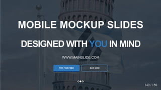 w w w . D o m a i n . c o m Page 63
www.MainSlide.com
© All Rights Reserved.
Confidential
DESIGNED WITHYOU IN MIND
WWW.MAINSLIDE.COM
TRY FOR FREE
MOBILE MOCKUP SLIDES
BUY NOW
140 / 150
 