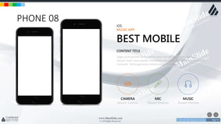 w w w . D o m a i n . c o m Page 74
www.MainSlide.com
© All Rights Reserved.
Confidential
PHONE 08
CAMERA
Dessert tiramisu
MIC
Dessert tiramisu
MUSIC
Dessert tiramisu
iOS
MUSIC APP
BEST MOBILE
Sugar plum gummi bears candy canes danish cake bear claw cake.
Dessert bear claw powder chocolate cake wafer fruitcake macaroon tart
croissant. Pastry gummies marshmallow jelly beans
CONTENT TITLE
 