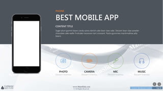 w w w . D o m a i n . c o m Page 86
www.MainSlide.com
© All Rights Reserved.
Confidential
PHONE
BEST MOBILE APP
Sugar plum gummi bears candy canes danish cake bear claw cake. Dessert bear claw powder
chocolate cake wafer fruitcake macaroon tart croissant. Pastry gummies marshmallow jelly
beans
CONTENT TITLE
PHOTO
Dessert tiramisu
CAMERA
Dessert tiramisu
MIC
Dessert tiramisu
MUSIC
Dessert tiramisu
 