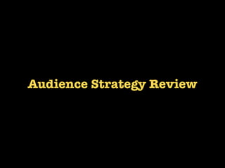 Audience Strategy Review

  Those with Urgent Needs
   Local Constituencies
     Short Timeframes
 