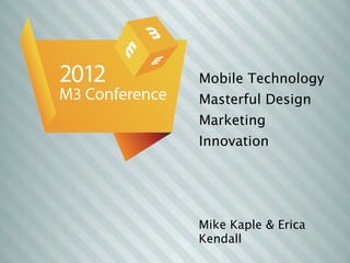Mobile Technology
Masterful Design
Marketing
Innovation




Mike Kaple & Erica
Kendall
 