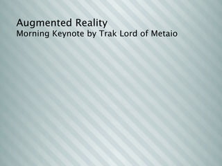Augmented Reality
Morning Keynote by Trak Lord of Metaio
 