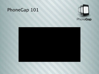 PhoneGap 101
 