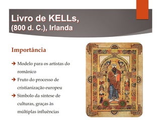 Importância
 Modelo para os artistas do
românico
 Fruto do processo de
cristianização europeu
 Símbolo da síntese de
culturas, graças às
múltiplas influências
 