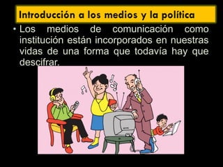 • Los medios de comunicación como
institución están incorporados en nuestras
vidas de una forma que todavía hay que
descifrar.
 