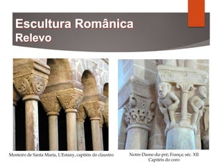 Mosteiro de Santa María, L'Estany, capitéis do claustro Notre-Dame-du-pré; França; séc. XII
Capitéis do coro
 