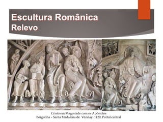 Cristo em Magestade com os Apóstolos
Borgonha – Santa Madalena de Vézelay, 1120, Portal central
 
