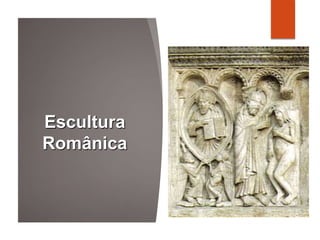 Escultura
Românica
 