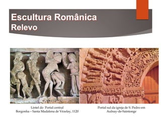 Líntel do Portal central
Borgonha – Santa Madalena de Vézelay, 1120
Portal sul da igreja de S. Pedro em
Aulnay-de-Saintonge
 