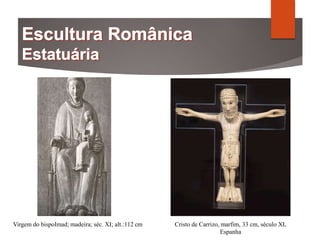 Virgem do bispoImad; madeira; séc. XI; alt.:112 cm Cristo de Carrizo, marfim, 33 cm, século XI,
Espanha
 