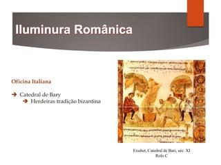 Exultet, Catedral de Bari, séc. XI
Rolo C
Oficina Italiana
 Catedral de Bary
 Herdeiras tradição bizantina
 