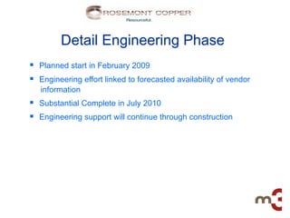 Detail Engineering Phase
§  Planned start in February 2009
§  Engineering effort linked to forecasted availability of vendor
   information
§  Substantial Complete in July 2010
§  Engineering support will continue through construction
 