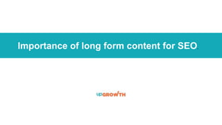 Importance of long form content for SEO.
 