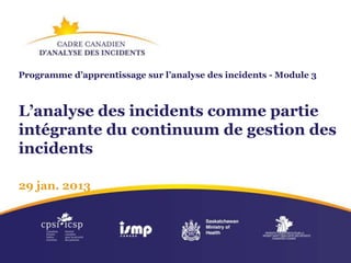 Programme d’apprentissage sur l’analyse des incidents - Module 3



L’analyse des incidents comme partie
intégrante du continuum de gestion des
incidents

29 jan. 2013
 