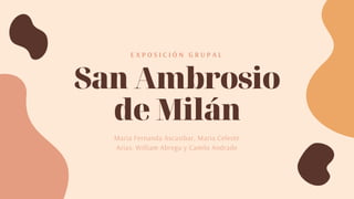San Ambrosio
de Milán
E X P O S I C I Ó N G R U P A L
María Fernanda Ascasibar, Maria Celeste
Arias, William Abregu y Camilo Andrade
 