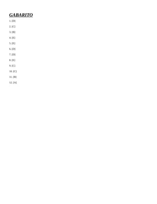 GABARITO
1. [D]
2. [C]
3. [B]
4. [E]
5. [E]
6. [D]
7. [D]
8. [E]
9. [C]
10. [C]
11. [B]
12. [A]
 