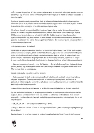83
— Šta imate vi da gunđate, Sir? Ako vani se ovdje ne sviđa, vi mirne duše jašite dalje. Ionako smatram
da de kraj u koji smo sada krenuli svima donijeti malo zadovoljstva. Ili, možda je neko od vas ved bio u
Llano Estacado?
To pitanje je uputio svojim suputnicima. Kada se je ispostavilo da nijedan od njih nije prošao tom
ravnicom, opisao im je pustinju i česte nesretne slučajeve u njoj na takav način da ih je groza hvatala.
Ja ga u tome nisi n ometao jer mi je, iako nesvjesno, išao na ruku.
Mi se lismo ulogorili u neposrednoj blizini vode, ved iza gr. nlja, uz obalu. Sjeo sam i zauzeo takav
položaj da sam kroz dva grma imao slobodan vidik, imajudi pred sobom širinu rijeke i cijeli prijelaz.
Old Su-rehand je sjedio do mene te imao isti vidik. Old Wabble je upravo bio pričao o nekom
pljačkaškom prepadu koji je bio izveden u Llanu. I kako je bio spomenuo osobu koja mi je bila dobro
poznata, obratio sam više pažnje starcu negoli rijeci. Tada me Old Surehand gurne, pokazao prstom u
pravcu otvora grmlja te reče:
— Pogledajte onamo, Sir. Dolaze!
Old Wabble je prekinuo sa svojom pričom, a mi smo provirili kroz šiprag. S one strane obale pojavila
se četa Komanča na konjima, bilo ih je oko trideset ratnika, čija su lica bila namazana ratnim bojama.
Jedan od njih, vjerojatno vođa, sišao je s konja i ispitivao tlo. Sigurno je htio da ustanovi da li smo
prešli ri- m jeku ili zaokrenuli drugim pravcem. Bio je utvrdio da je ono prvo, uzjahao je na konja i
krenuo u vođu. Njegovi su ga ljudi slijedili, jedan iza drugoga, kao što je to kod Indijanaca uobičajeno.
— Kako su neoprezni ovi momci — reče Old Wabble. — Oni svi odjednom pohrle u rijeku umjesto da
pošalju jednoga koji bi se osvjedočio da li smo krenuli dalje. Sada nam svi zajedno dolaze pred nišan.
Moji im meci stoje na raspolaganju.
Uzeo je svoju pušku »na gotovs«, ali mu ja rekoh:
— Nedemo pucati, Sir. Ja ih ovdje ne mislim dočekati kako bismo ih poubijali, ved da ih spriječim u
daljnjem proganjanju. Čim se prvi bude pojavio na odgovarajudoj udaljenosti, mi demo im se
pokazati. Vi dete svoje puške usmjeriti na njih, dok ja budem vodio pregovore. Ali pucat dete tek onda
kada moja puška bude progovorila.
— Kako želite — gunđao je Old Wabble. — Ali, bilo bi mnogo bolje kada bi se ti crveni psi zbrisali.
On nije bio ljubitelj Indijanaca, te je potpuno shvatljivo što sa mojim odmjerenim držanjem nije bio
suglasan. Čekao sam dok se njihov vođa nije približio na udaljenost od deset konja. Tada smo svi
poustajali » i izašli pred grmlje. Sve naše puške bile su usmjerene na njega i njegove ljude. Oni su nas
smjesta opazili.
— Uff, uff, uff, uff! — čuli su se povici iznenađenja i straha.
— Stoj! — doviknuo sam im. — Svaki od vas koji bude kročio ma i jedan korak dalje, ili podigne oružje
bit de ubijen!
Zaustavili su se. To im je bilo mogude jer im konji nisu više plivali, ved imali čvrsto tlo pod nogama.
 