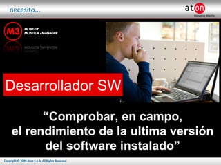 necesito... Desarrollador SW “ Comprobar, en campo, el rendimiento de la ultima versión del software instalado” 