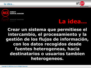 la idea... La idea... Crear un sistema que permitiese el intercambio, el procesamiento y la gestión de los flujos de información, con los datos recogidos desde fuentes heterogeneas, hacia destinatarios o usuarios tambien heterogeneos. 