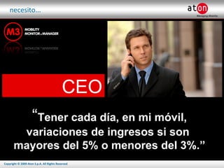 necesito... CEO “ Tener cada día, en mi móvil, variaciones de ingresos si son  mayores del 5% o menores del 3%.” 