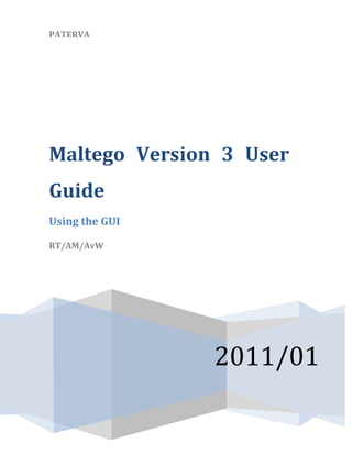 PATERVA
2011/01
Maltego Version 3 User
Guide
Using the GUI
RT/AM/AvW
 