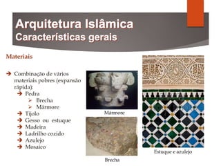 Materiais
 Combinação de vários
materiais pobres (expansão
rápida):
 Pedra
 Brecha
 Mármore
 Tijolo
 Gesso ou estuque
 Madeira
 Ladrilho cozido
 Azulejo
 Mosaico
Brecha
Estuque e azulejo
Mármore
 